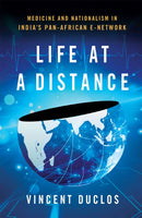 Life at a Distance : Medicine and Nationalism in India's Pan-African E-Network-9781501782060
