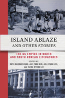 Island Ablaze and Other Stories : The US Empire in North and South Korean Literatures-9781501782213