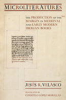 Microliteratures : The Production of the Margin in Medieval and Early Modern Iberian Books-9781501782381