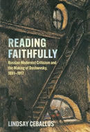 Reading Faithfully : Russian Modernist Criticism and the Making of Dostoevsky, 1881-1917-9781501782756