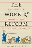 The Work of Reform : Literature and Political Ecology from Langland to Spenser-9781501783258