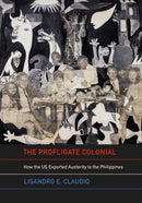 The Profligate Colonial : How the US Exported Austerity to the Philippines-9781501784071