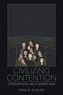 Civilizing Contention : International Aid in Syria's War-9781501784118