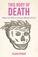 This Body of Death : Form and Decay in Early Modern Lyric-9781501784309