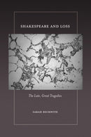 Shakespeare and Loss : The Late, Great Tragedies-9781501784491