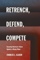 Retrench, Defend, Compete : Securing America's Future Against a Rising China-9781501784859