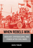 When Rebels Win : Ideology, Statebuilding, and Power After Civil Wars-9781501784934