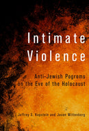 Intimate Violence : Anti-Jewish Pogroms on the Eve of the Holocaust-9781501785023