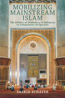 Mobilizing Mainstream Islam : The Politics of Orthodoxy in Indonesia in Comparative Perspective-9781501785245