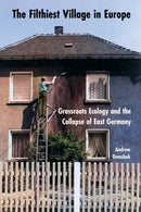 The Filthiest Village in Europe : Grassroots Ecology and the Collapse of East Germany-9781501785474