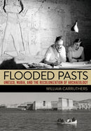 Flooded Pasts : UNESCO, Nubia, and the Recolonization of Archaeology-9781501786754