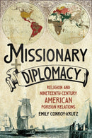 Missionary Diplomacy : Religion and Nineteenth-Century American Foreign Relations-9781501786778