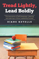 Tread Lightly, Lead Boldly : The Importance of Self-Awareness, Listening and Learning in School Leadership Success-9781503590786