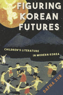 Figuring Korean Futures : Children's Literature in Modern Korea-9781503601680