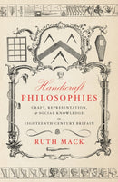 Handicraft Philosophies : Craft, Representation, and Social Knowledge in Eighteenth-Century Britain-9781503606371