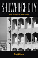 Showpiece City : How Architecture Made Dubai-9781503609884