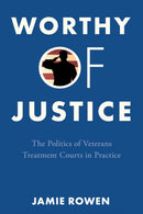 Worthy of Justice : The Politics of Veterans Treatment Courts in Practice-9781503611498