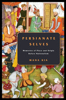 Persianate Selves : Memories of Place and Origin Before Nationalism-9781503611955