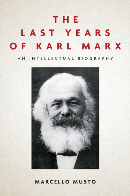 The Last Years of Karl Marx : An Intellectual Biography-9781503612525