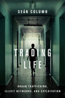 Trading Life : Organ Trafficking, Illicit Networks, and Exploitation-9781503612556
