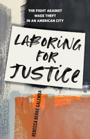 Laboring for Justice : The Fight Against Wage Theft in an American City-9781503613454