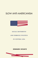 Slow Anti-Americanism : Social Movements and Symbolic Politics in Central Asia-9781503614321