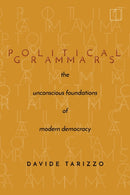 Political Grammars : The Unconscious Foundations of Modern Democracy-9781503615311