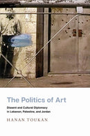 The Politics of Art : Dissent and Cultural Diplomacy in Lebanon, Palestine, and Jordan-9781503627758