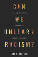 Can We Unlearn Racism? : What South Africa Teaches Us About Whiteness-9781503627789