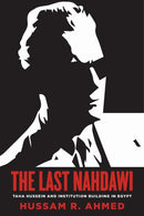 The Last Nahdawi : Taha Hussein and Institution Building in Egypt-9781503627956