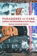 Paradoxes of Care : Children and Global Medical Aid in Egypt-9781503628632