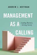 Management As a Calling : Leading Business, Serving Society-9781503628779