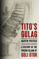 Tito's Gulag : A History of the Prison Island of Goli Otok-9781503629103
