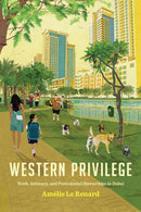 Western Privilege : Work, Intimacy, and Postcolonial Hierarchies in Dubai-9781503629233