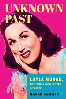 Unknown Past : Layla Murad, the Jewish-Muslim Star of Egypt-9781503629776