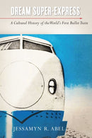 Dream Super-Express : A Cultural History of the World's First Bullet Train-9781503629943