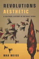 Revolutions Aesthetic : A Cultural History of Ba'thist Syria-9781503631953