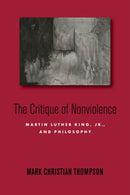 The Critique of Nonviolence : Martin Luther King, Jr., and Philosophy-9781503632073