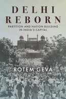 Delhi Reborn : Partition and Nation Building in India's Capital-9781503632110