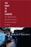 The Right to Be Counted : The Urban Poorand the Politics of Resettlement in Delhi-9781503632134