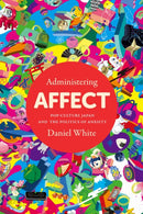 Administering Affect : Pop-Culture Japan and the Politics of Anxiety-9781503632196