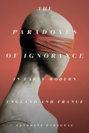 The Paradoxes of Ignorance in Early Modern England and France-9781503632561