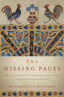 The Missing Pages : The Modern Life of a Medieval Manuscript, from Genocide to Justice-9781503632608