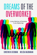 Dreams of the Overworked : Living, Working, and Parenting in the Digital Age-9781503632639