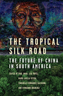 The Tropical Silk Road : The Future of China in South America-9781503633803