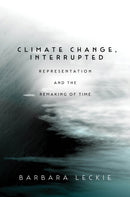 Climate Change, Interrupted : Representation and the Remaking of Time-9781503633988