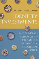 Identity Investments : Middle-Class Responses to Precarious Privilege in Neoliberal Chile-9781503634404