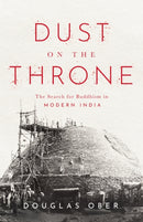 Dust on the Throne : The Search for Buddhism in Modern India-9781503635036