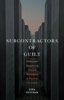 Subcontractors of Guilt : Holocaust Memory and Muslim Belonging in Postwar Germany-9781503635562