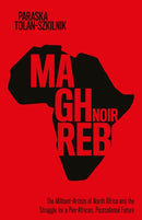 Maghreb Noir : The Militant-Artists of North Africa and the Struggle for a Pan-African, Postcolonial Future-9781503635913